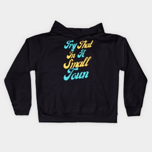 Try That In A Small Town, Small Town Lovers Kids Hoodie